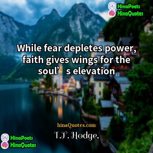 TF Hodge Quotes | While fear depletes power, faith gives wings